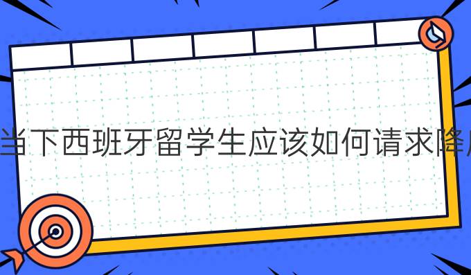 疫情当下西班牙留学生应该如何请求降房租?